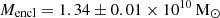 $ M_{\mathrm{encl}} = 1.34\pm0.01\times10^{10}\,\mathrm{M}_{\odot} $