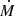 $ \dot{M} $