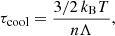$$ \begin{aligned} \tau _{\rm cool} = \frac{3/2\, k_{\rm B} T}{n\Lambda } ,\end{aligned} $$
