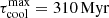 $ \tau_{\mathrm{cool}}^{\mathrm{max}} = 310\,\mathrm{Myr} $