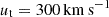 $ u_{\mathrm{t}} = 300\,\mathrm{km}\,\mathrm{s}^{\mathrm{-1}} $
