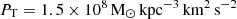 $ P_{\mathrm{T}} = 1.5 \times 10^{8}\,\mathrm{M}_{\odot}\,\mathrm{kpc}^{-3} \,\mathrm{km}^2\,\mathrm{s}^{-2} $