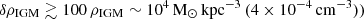 $ \delta \rho_{\mathrm{IGM}} \gtrsim 100\,\rho_{\mathrm{IGM}}\sim 10^{4}\,\mathrm{M}_{\odot}\,\mathrm{kpc^{-3}}\,(4 \times 10^{-4}\,\mathrm{cm^{-3}})) $