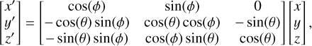 $\left[ {\matrix{ {{x^\prime }} \hfill \cr {{y^\prime }} \hfill \cr {{z^\prime }} \hfill \cr } } \right] = \left[ {\matrix{ {\cos (\phi )} & {\sin (\phi )} & 0 \cr { - \cos (\theta )\sin (\phi )} & {\cos (\theta )\cos (\phi )} & { - \sin (\theta )} \cr { - \sin (\theta )\sin (\phi )} & {\cos (\phi )\sin (\theta )} & {\cos (\theta )} \cr } } \right]\left[ {\matrix{ x \hfill \cr y \hfill \cr z \hfill \cr } } \right],$