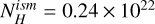 $N_H^{ism} = 0.24 \times {10^{22}}$
