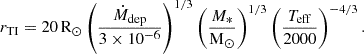 $$ \begin{aligned} r_{\mathrm{TI} } = 20\,\mathrm{R}_{\odot }\left(\frac{\dot{M}_{\mathrm{dep} }}{3\times 10^{-6}}\right)^{1/3} \left(\frac{M_*}{\mathrm{M}_{\odot }}\right)^{1/3} \left(\frac{T_{\mathrm{eff} }}{2000}\right)^{-4/3}. \end{aligned} $$