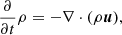 $$ \begin{aligned} \frac{\partial }{\partial t} \rho&= -\nabla \cdot (\rho {\boldsymbol{u}}), \end{aligned} $$