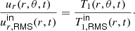 $$ \begin{aligned} \frac{u_r(r,\theta ,t)}{u^\mathsf{in }_{r,\mathsf {RMS} }(r,t)} = \frac{T_1(r,\theta ,t)}{T^\mathsf{in }_{1,\mathsf {RMS} }(r,t)}\cdot \end{aligned} $$