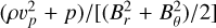 $\left( {\rho \v _p^2 + p} \right)/\left[ {\left( {B_r^2 + B_\theta ^2} \right)/2} \right]$