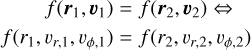 $\matrix{ {\,\,\,\,\,\,\,\,\,\,\,f\left( {{r_1},{\upsilon _1}} \right) = f\left( {{r_2},{\upsilon _2}} \right) \Leftrightarrow } \hfill \cr {f\left( {{r_1},{\upsilon _{r,1}},{\upsilon _{\phi ,1}}} \right) = f\left( {{r_2},{\upsilon _{r,2}},{\upsilon _{\phi ,2}}} \right)} \hfill \cr } $