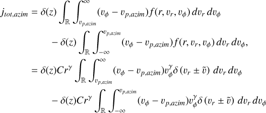 $\eqalign{ & {j_{tot,azim}} = \delta (z)\int_ {\mathop \smallint \nolimits^ _{{v_{p,azim}}}^\infty } \left( {{v_\phi } - {v_{p,azim}}} \right)f\left( {r,{v_r},{v_\phi }} \right)d{v_r}d{v_\phi } \cr & & \,\,\,\,\,\,\,\, - \delta (z)\int_ {\mathop \smallint \nolimits^ _{ - \infty }^{{v_{p,azim}}}} \left( {{v_\phi } - {v_{p,azim}}} \right)f\left( {r,{v_r},{v_\phi }} \right)d{v_r}d{v_\phi }, \cr & & = \delta (z)C{r^\gamma }\int_ {\mathop \smallint \nolimits^ _{{v_{p,azim}}}^\infty } \left( {{v_\phi } - {v_{p,azim}}} \right)v_\phi ^\gamma \delta \left( {{v_r} \pm \tilde v} \right)d{v_r}d{v_\phi } \cr & & \,\,\,\,\,\,\,\,\, - \delta (z)C{r^\gamma }\int_ {\mathop \smallint \nolimits^ _{ - \infty }^{{v_{p,azim}}}} \left( {{v_\phi } - {v_{p,azim}}} \right)v_\phi ^\gamma \delta \left( {{v_r} \pm \tilde v} \right)d{v_r}d{v_\phi } \cr} $