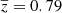 $ \overline{z} = 0.79 $