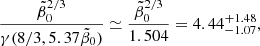 $$ \begin{aligned} {\tilde{\beta }_0 ^{2/3}\over \gamma (8/3, 5.37\tilde{\beta }_0 )} \simeq {\tilde{\beta }_0 ^{2/3}\over 1.504} = 4.44^{+1.48}_{-1.07}, \end{aligned} $$