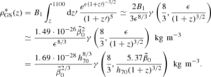 $$ \begin{aligned} \rho ^*_{\rm GS}(z)&= B_1\int _{z}^{1100} \mathrm{d}z\prime ~{e^{\epsilon (1+z\prime )^{-3/2}}\over (1+z\prime )^5} \simeq {2B_1\over 3\epsilon ^{8/3}} \gamma \left({8\over 3},{\epsilon \over (1+z)^{3/2}}\right) \nonumber \\&\simeq {1.49\cdot 10^{-26}\tilde{\beta }_0 ^2\over \epsilon ^{8/3}}\gamma \left({8\over 3},{\epsilon \over (1+z)^{3/2}}\right)\,\text{ kg}\,\text{ m}^{-3} \nonumber \\&={1.69\cdot 10^{-28}\,h_{70}^{8/3}\over \tilde{\beta }_0 ^{2/3}} \gamma \left({8\over 3}, {5.37\tilde{\beta }_0 \over h_{70}(1+z)^{3/2}}\right)\,\text{ kg}\,\text{ m}^{-3} . \end{aligned} $$