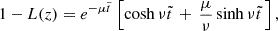 $$ \begin{aligned} 1-L(z)=e^{-\mu \tilde{t}\,}\left[\cosh \nu \tilde{t}\,+\, {\mu \over \nu }\sinh \nu \tilde{t}\,\right], \end{aligned} $$