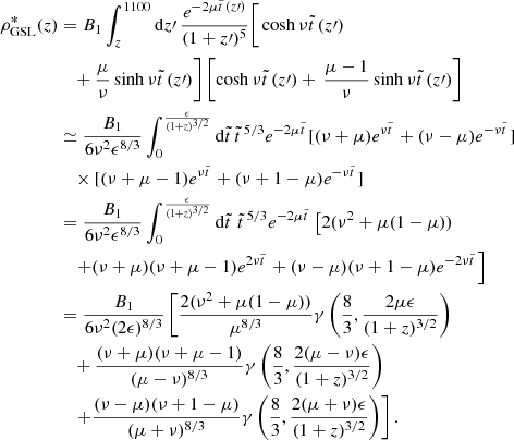 $$ \begin{aligned} \rho _{\rm GSL}^*(z)&=B_1\int _z^{1100}\mathrm{d}z\prime \, {e^{-2\mu \tilde{t}\,(z\prime )}\over (1+z\prime )^5} \Bigg [\cosh \nu \tilde{t}\,(z\prime ) \nonumber \\&\quad +{\mu \over \nu }\sinh \nu \tilde{t}\,(z\prime )\Bigg ] \left[\cosh \nu \tilde{t}\,(z\prime )+\, {\mu -1\over \nu }\sinh \nu \tilde{t}\,(z\prime )\right] \nonumber \\&\simeq {B_1\over 6\nu ^2\epsilon ^{8/3}}\int _0^{\epsilon \over (1+z)^{3/2}} \mathrm{d}\tilde{t}\, \tilde{t}\,^{5/3}e^{-2\mu \tilde{t}\,}[(\nu +\mu )e^{\nu \tilde{t}\,}+(\nu -\mu )e^{-\nu \tilde{t}\,}] \nonumber \\&\quad \times [(\nu +\mu -1)e^{\nu \tilde{t}\,}+(\nu +1-\mu )e^{-\nu \tilde{t}\,}] \nonumber \\&={B_1\over 6\nu ^2\epsilon ^{8/3}}\int _0^{\epsilon \over (1+z)^{3/2}} \mathrm{d}\tilde{t}\,\, \tilde{t}\,^{5/3}e^{-2\mu \tilde{t}\,}\left[2(\nu ^2+\mu (1-\mu )) \right.\nonumber \\&\left.\quad +(\nu +\mu )(\nu +\mu -1)e^{2\nu \tilde{t}\,}+(\nu -\mu )(\nu +1-\mu )e^{-2\nu \tilde{t}\,}\right] \nonumber \\&={B_1\over 6\nu ^2(2\epsilon )^{8/3}} \left[{2(\nu ^2+\mu (1-\mu ))\over \mu ^{8/3}}\gamma \left({8\over 3}, {2\mu \epsilon \over (1+z)^{3/2}}\right) \right.\nonumber \\&\quad +{(\nu +\mu )(\nu +\mu -1)\over (\mu -\nu )^{8/3}}\gamma \left({8\over 3},{2(\mu -\nu )\epsilon \over (1+z)^{3/2}}\right) \nonumber \\&\left.\quad +{(\nu -\mu )(\nu +1-\mu )\over (\mu +\nu )^{8/3}}\gamma \left({8\over 3},{2(\mu +\nu )\epsilon \over (1+z)^{3/2}}\right)\right]. \end{aligned} $$