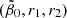 $ (\tilde{\beta}_0, r_1, r_2) $