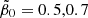 $ \tilde{\beta}_0 = 0.5,0.7 $