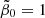 $ \tilde{\beta}_0 = 1 $