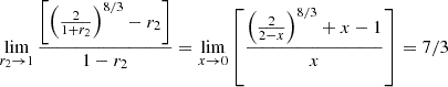 $$ \begin{aligned} \lim _{r_2\rightarrow 1}{\left[\left({2\over 1+r_2}\right)^{8/3}-r_2\right]\over 1-r_2} =\lim _{x\rightarrow 0}\left[{\left({2\over 2-x}\right)^{8/3}+x-1\over x}\right]={7/3} \end{aligned} $$