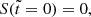 $ S(\tilde{t} = 0) = 0, $