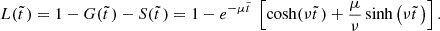 $$ \begin{aligned} L(\tilde{t}\,) = 1-G(\tilde{t}\,)-S(\tilde{t}\,) = 1-e^{-\mu \tilde{t}\,}\,\left[\cosh (\nu \tilde{t}\,) +{\mu \over \nu }\sinh \left(\nu \tilde{t}\,\right)\right]. \end{aligned} $$