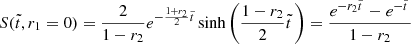 $$ \begin{aligned} S(\tilde{t}, r_1 = 0)= {2\over 1-r_2}e^{-{1+r_2\over 2}\tilde{t}}\sinh \left( {1-r_2\over 2}\tilde{t}\,\right) ={e^{-r_2\tilde{t}\,}-e^{-\tilde{t}\,}\over 1-r_2} \end{aligned} $$