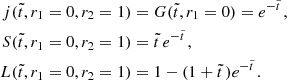$$ \begin{aligned} j(\tilde{t}, r_1 = 0, r_2 = 1)&=G(\tilde{t}, r_1 = 0)=e^{-\tilde{t}\,}, \nonumber \\ S(\tilde{t}, r_1 = 0, r_2 = 1)&=\tilde{t}\,e^{-\tilde{t}\,}, \nonumber \\ L(\tilde{t}, r_1 = 0, r_2 = 1)& = 1-(1+\tilde{t}\,)e^{-\tilde{t}\,}. \end{aligned} $$