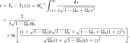 $$ \begin{aligned} t&= T_0-T_L(z)=H_0^{-1}\int _{1+z}^\infty {\mathrm{d}x\over x\sqrt{1-\Omega _0+\Omega _0x^3}} \nonumber \\&={2\over 3\sqrt{1-\Omega _0}H_0} \nonumber \\&\quad \times \ln \left[ {(1+\sqrt{1-\Omega _0})(\sqrt{1-\Omega _0}+\sqrt{1-\Omega _0+\Omega _0(1+z)^3})\over \sqrt{\Omega _0}(1+\sqrt{1-\Omega _0})(1+z)^{3\over 2}}\right], \end{aligned} $$