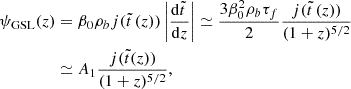 $$ \begin{aligned} \psi _{\rm GSL} (z)&=\beta _0\rho _bj(\tilde{t}\,(z))\left|{\mathrm{d}\tilde{t}\,\over \mathrm{d}z}\right| \simeq \frac{3\beta _0^2\rho _b\tau _f}{2} \frac{j(\tilde{t}\,(z))}{(1+z)^{5/2}} \nonumber \\&\simeq A_1{j(\tilde{t}(z))\over (1+z)^{5/2}}, \end{aligned} $$