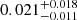 $ 0.021^{+0.018}_{-0.011} $