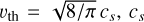{{\rm{\v }}_{{\rm{th}}}} = \sqrt {8/\pi } {c_s},{c_s}