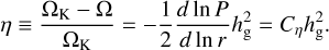 $\eta \equiv {{{\Omega _{\rm{K}}} - \Omega } \over {{\Omega _{\rm{K}}}}} = - {1 \over 2}{{d\ln P} \over {d\ln r}}h_{\rm{g}}^2 = {C_\eta }h_{\rm{g}}^2.$