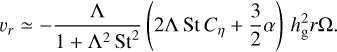 ${v_r} \simeq - {\Lambda \over {1 + {\Lambda ^2}{\rm{S}}{{\rm{t}}^2}}}\left( {2\Lambda {\rm{St}}{C_\eta } + {3 \over 2}\alpha } \right)h_{\rm{g}}^2r\Omega .$