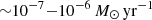 $ {\sim}10^{-7}{-}10^{-6}\,M_{\odot}\,\mathrm{yr}^{-1} $
