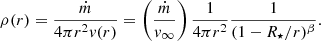 $$ \begin{aligned} \rho (r) = \dfrac{\dot{m}}{4{\pi }r^2v(r)} = \left(\dfrac{\dot{m}}{v_\infty }\right)\dfrac{1}{4{\pi }r^2}\dfrac{1}{(1-{R_\star }/{r})^\beta }. \end{aligned} $$