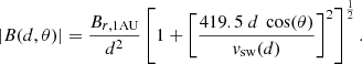 $$ \begin{aligned} |B (d, \theta )| =\frac{ B_{r,\mathrm {1AU}}}{d^2}\left[1+\left[\frac{419.5 \ d \ \cos (\theta )}{v_{\rm sw}(d)}\right]^2\right]^{\frac{1}{2}} .\end{aligned} $$