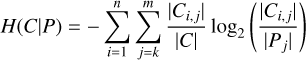 $\[H(C {\mid} P)=-\sum_{i=1}^{n} \sum_{j=k}^{m} \frac{\left|C_{i, j}\right|}{|C|} ~\log _{2}\left(\frac{\left|C_{i, j}\right|}{\left|P_{j}\right|}\right)\]$