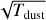 $\[\sqrt{T_{\text {dust }}}\]$