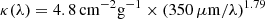 $ \rm \kappa(\lambda) = 4.8\,\mathrm{cm^{-2}g^{-1}}\times(350\,\mu m/\lambda)^{1.79} $