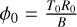 ${\phi _0} = {{{T_0}{R_0}} \over B}$