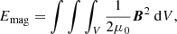 $$ \begin{aligned}&E_{\mathrm{mag} } = \int \int \int _V \frac{1}{2 \mu _0} \boldsymbol{B}^2\ \mathrm{d}V , \end{aligned} $$
