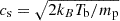 $ c_{\mathrm{s}} = \sqrt{2 k_B T_{\mathrm{b}} /m_{\mathrm{p}}} $