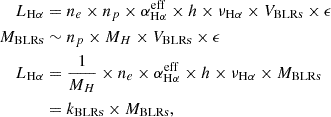 $$ \begin{aligned} L_{\mathrm{H}\alpha }&= n_e\times n_p\times \alpha _{\mathrm{H}\alpha }^{\mathrm{eff}}\times h\times \nu _{\mathrm{H}\alpha }\times V_{\mathrm{BLRs}}\times \epsilon \nonumber \\ M_{\mathrm{BLRs}}&\sim n_p\times M_{H}\times V_{\mathrm{BLRs}}\times \epsilon \nonumber \\ L_{\mathrm{H}\alpha }&= \frac{1}{M_H}\times n_e\times \alpha _{\mathrm{H}\alpha }^{\mathrm{eff}}\times h\times \nu _{\mathrm{H}\alpha }\times M_{\mathrm{BLRs}}\nonumber \\&= k_{\mathrm{BLRs}}\times M_{\mathrm{BLRs}}, \end{aligned} $$