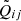 $ \tilde{Q}_{ij} $