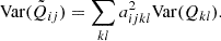 $$ \begin{aligned} \mathrm{Var}(\tilde{Q}_{ij}) = \sum _{kl}a_{ijkl}^2 \mathrm{Var}(Q_{kl}). \end{aligned} $$