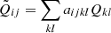 $ \tilde{Q}_{ij}=\sum_{kl}a_{ijkl}Q_{kl} $