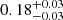 $ 0.18_{-0.03}^{+0.03} $