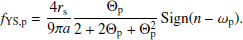 $$ \begin{aligned} f_{\mathrm{YS},\mathrm{p}} = \frac{4r_{\rm s}}{9\pi a} {\Theta _{\mathrm{p}} \over 2 + 2\Theta _{\mathrm{p}} + \Theta _{\mathrm{p}}^2}\, \mathrm{Sign}(n - \omega _{\rm p}). \end{aligned} $$