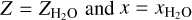 $Z = {Z_{{H_2}{\rm{O}}}}\,{\rm{and}}\,x = {x_{{{\rm{H}}_2}{\rm{O}}}}$$Z = {Z_{{H_2}{\rm{O}}}}$
